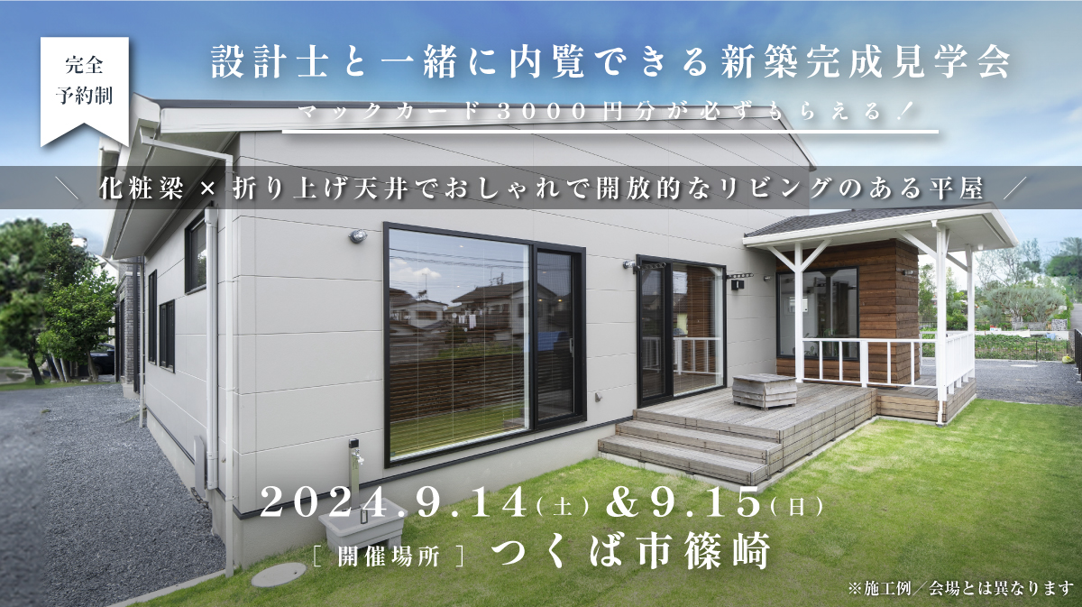 見学会開催｜2024年9月14日（土）＆ 9月15日（日）開催場所：つくば市篠崎（化粧梁×折り上げ天井でおしゃれで開放的なリビングのある平屋）※初めて見学会に参加すると必ずマックカード3000円分がもらえる見学会です