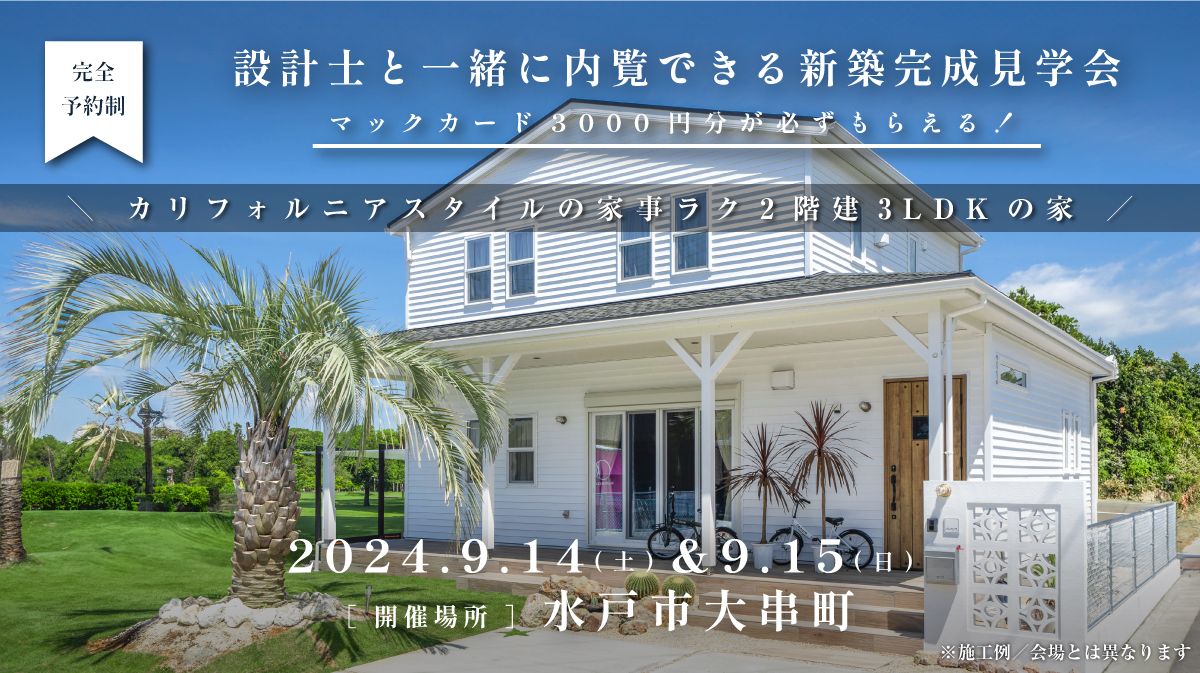 見学会開催｜2024年9月14日（土）＆ 9月15日（日）開催場所：水戸市大串町（カリフォルニアスタイルの家事ラク2階建3LDKの家）※初めて見学会に参加すると必ずマックカード3000円分がもらえる見学会です