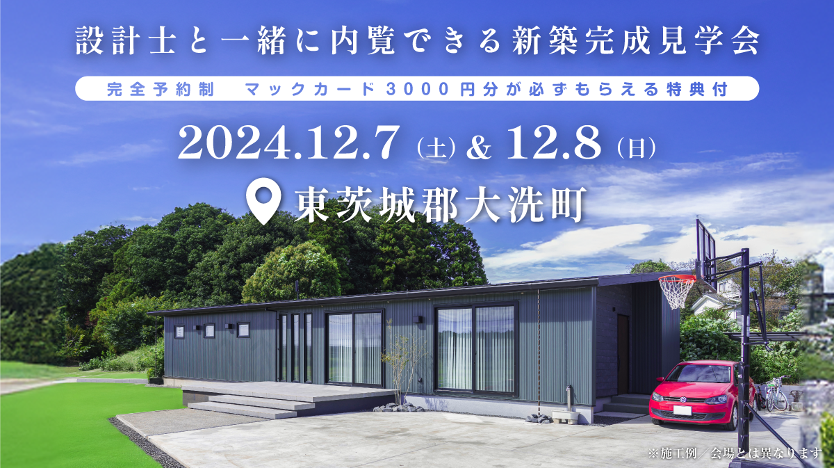 注文住宅新築完成見学会開催｜2024年12月7日（土）＆12月8日（日）開催場所：東茨城郡大洗町※初めて注文住宅の見学会に参加すると必ずマックカード3000円分がもらえる見学会です