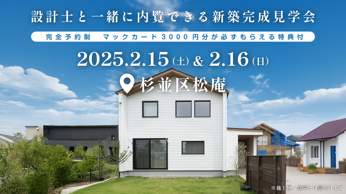 注文住宅新築完成見学会開催｜2025年2月15日（土）＆2月16（日）開催場所：杉並区松庵※初めて注文住宅の見学会に参加すると必ずマックカード3000円分がもらえる見学会です