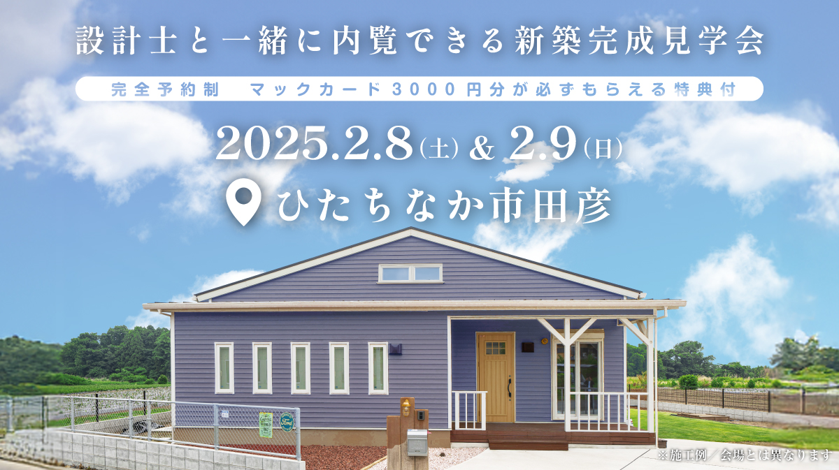 注文住宅新築完成見学会開催｜2025年2月8日（土）＆2月9（日）開催場所：ひたちなか市大字田彦※初めて注文住宅の見学会に参加すると必ずマックカード3000円分がもらえる見学会です