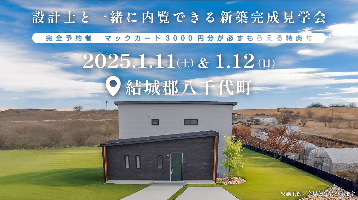 注文住宅新築完成見学会開催｜2025年1月11日（土）＆1月12（日）開催場所：結城郡八千代町※初めて注文住宅の見学会に参加すると必ずマックカード3000円分がもらえる見学会です