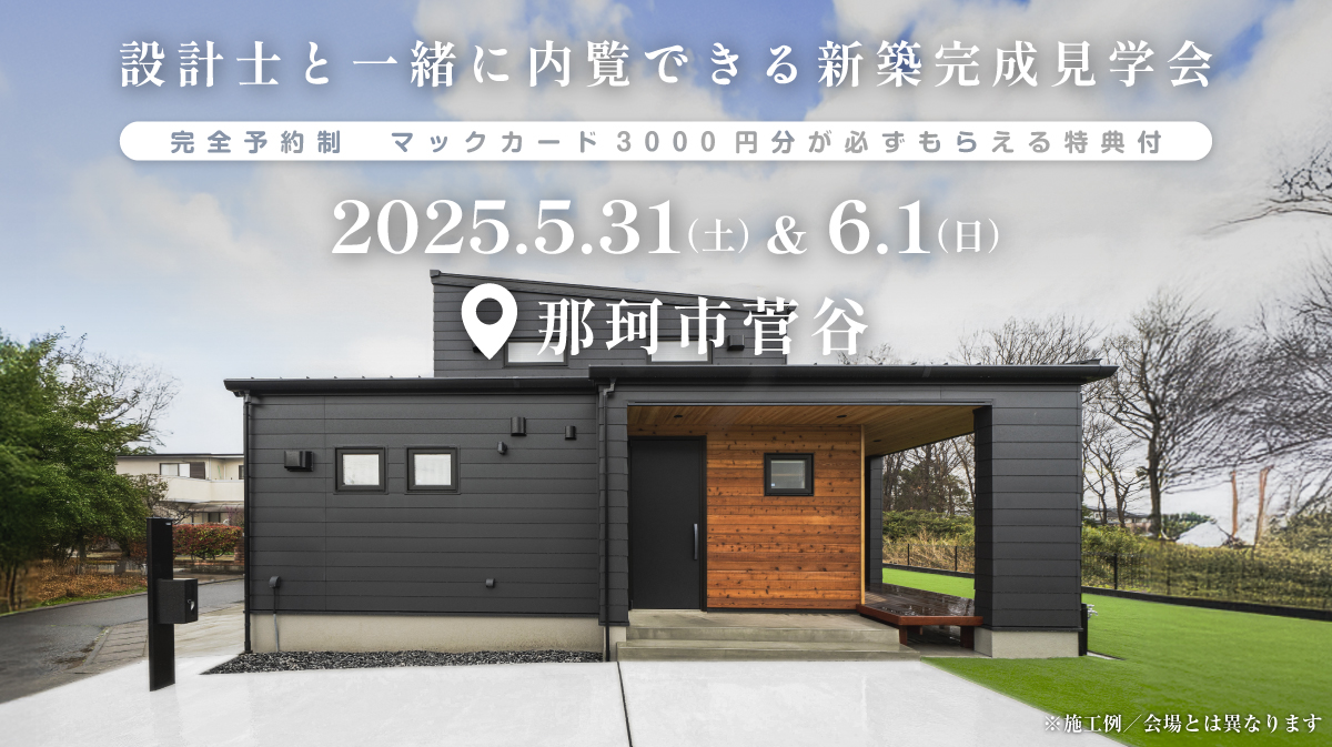 注文住宅の新築完成見学会開催｜2025年5月31日（土）＆6月1（日）開催場所：那珂市菅谷※初めて注文住宅の見学会に参加すると必ずマックカード3000円分がもらえる見学会です