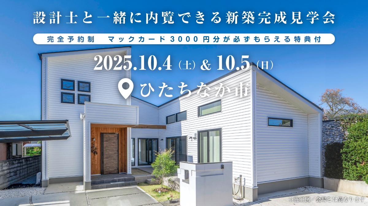 注文住宅の新築完成見学会開催｜2025年10月4日（土）＆10月5（日）開催場所：茨城県ひたちなか市大字高場※茨城県つくば市・水戸市・ひたちなか市エリアで設計士と建てる自由設計の家［ファーストステージ］