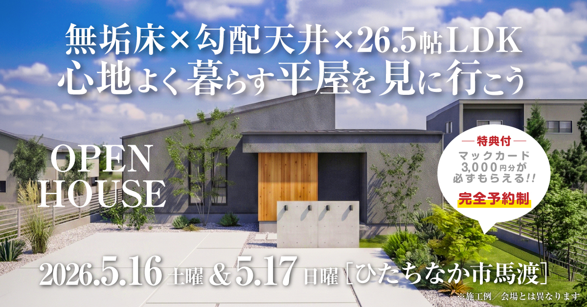 注文住宅の新築完成見学会｜2026年5月16日（土）＆17（日）開催場所：茨城県ひたちなか市馬渡※茨城県つくば市・水戸市・ひたちなか市エリアで設計士と建てる自由設計の家［ファーストステージ］