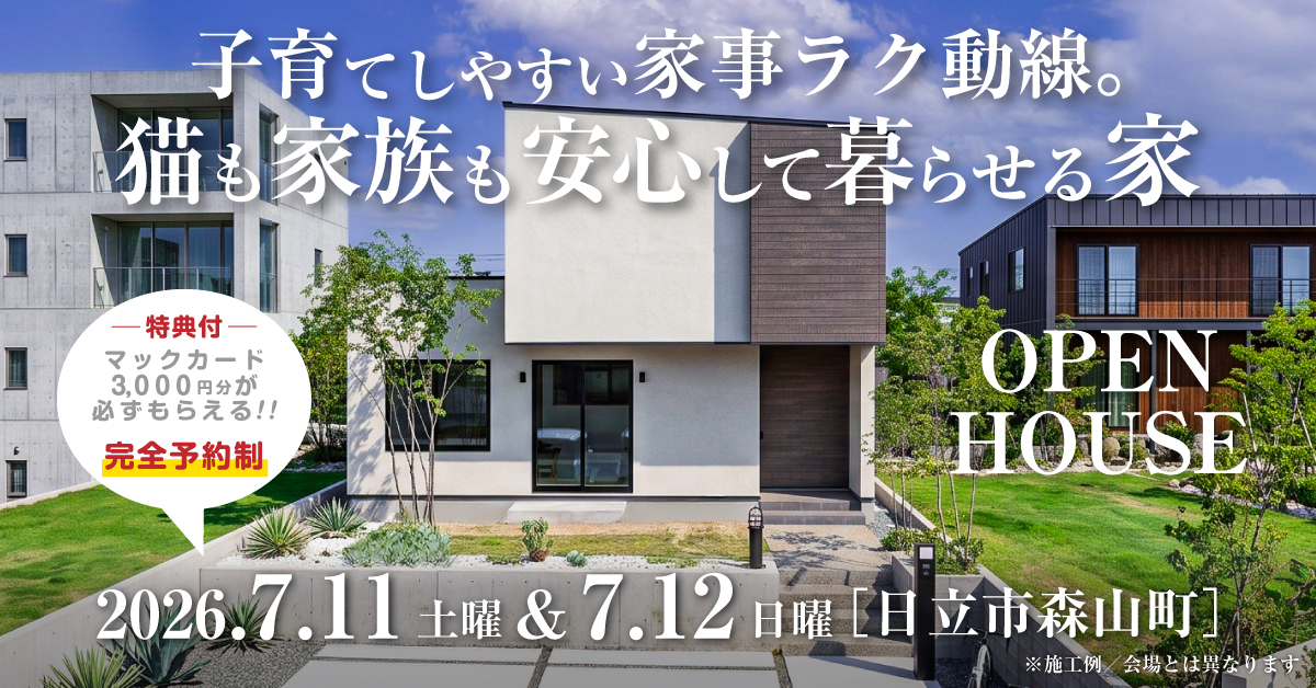 注文住宅の新築完成見学会｜2026年7月11日（土）＆12（日）開催場所：日立市森山町※茨城県つくば市・水戸市・ひたちなか市エリアで設計士と建てる自由設計の家［ファーストステージ］
